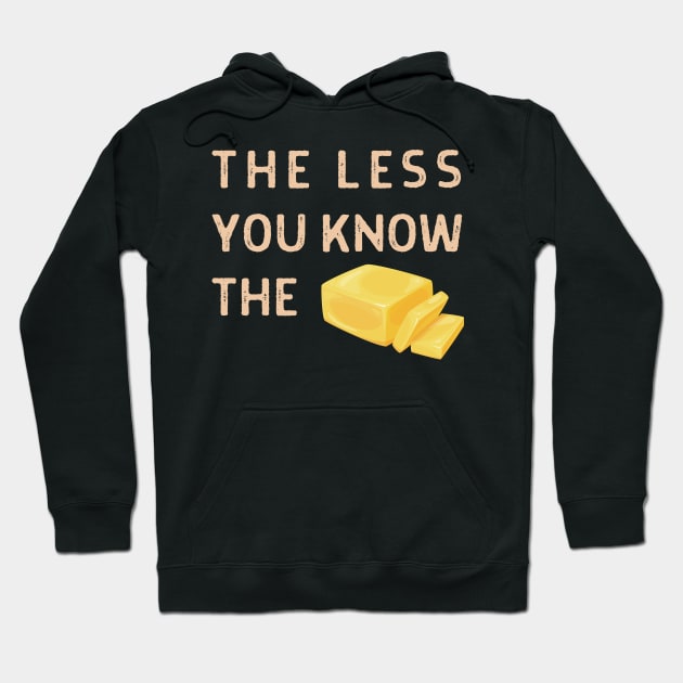 The Less You Know The Butter Hoodie by JestforDads